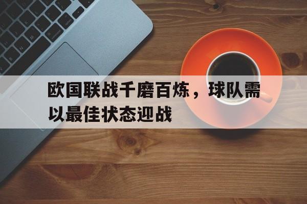 欧国联战千磨百炼，球队需以最佳状态迎战的简单介绍